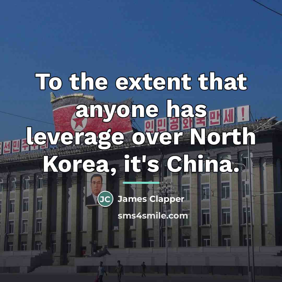 “To the extent that anyone has leverage over North Korea,…” quote by James Clapper