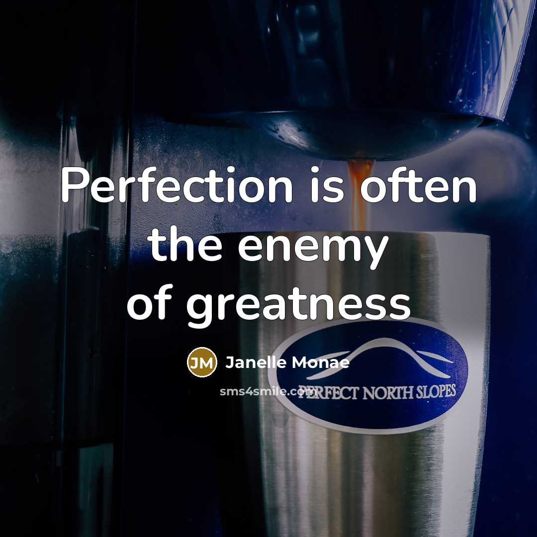 “Perfection is often the enemy of greatness…” quote by Janelle Monae
