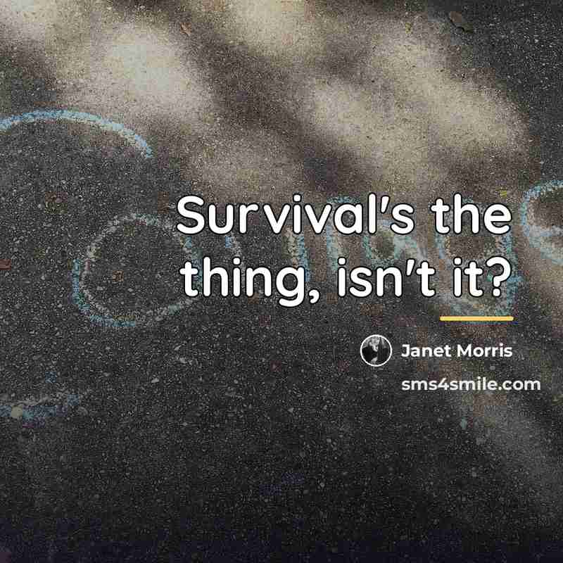 “Survival's the thing, isn't it?…” quote by Janet Morris