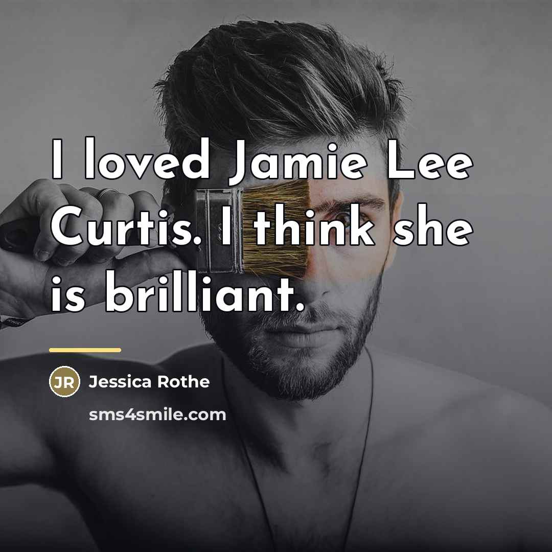 “I loved Jamie Lee Curtis. I think she is brilliant.…” quote by Jessica Rothe