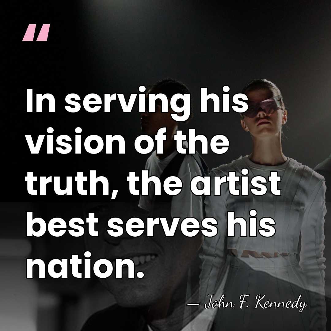 In serving his vision of the truth, the artist best serves his&hellip; - John F. Kennedy