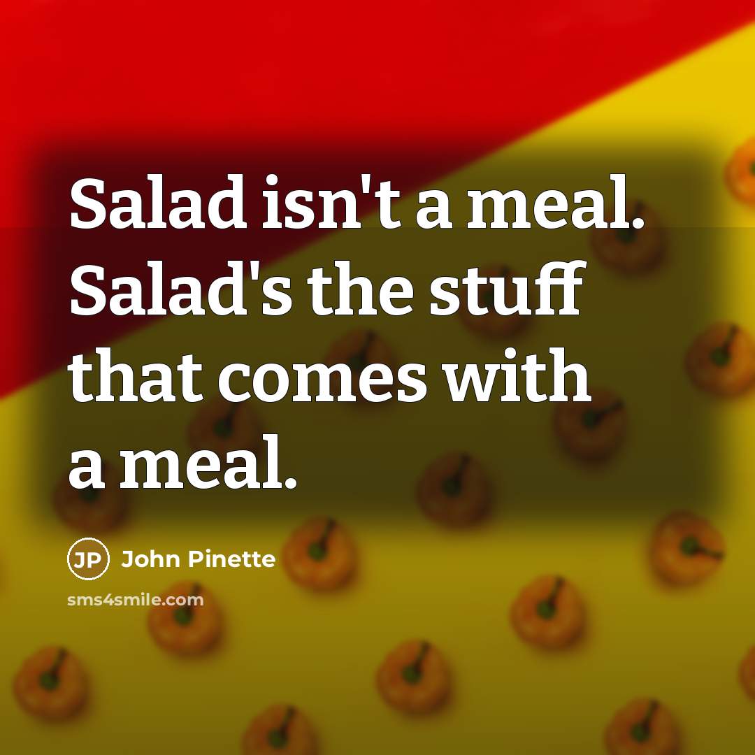 “Salad isn't a meal. Salad's the stuff that comes with…” quote by John Pinette