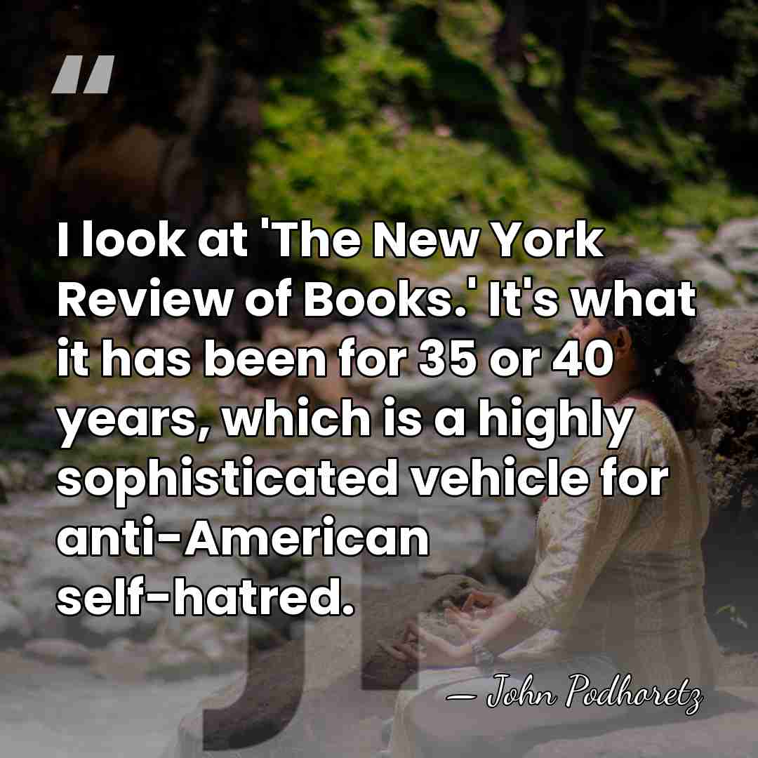 I look at 'The New York Review of Books.' It's what it&hellip; - John Podhoretz