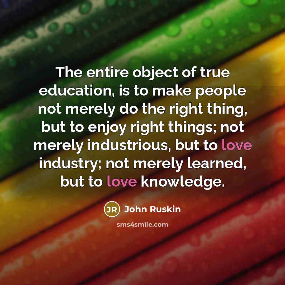 “The entire object of true education, is to make people…” quote by John Ruskin