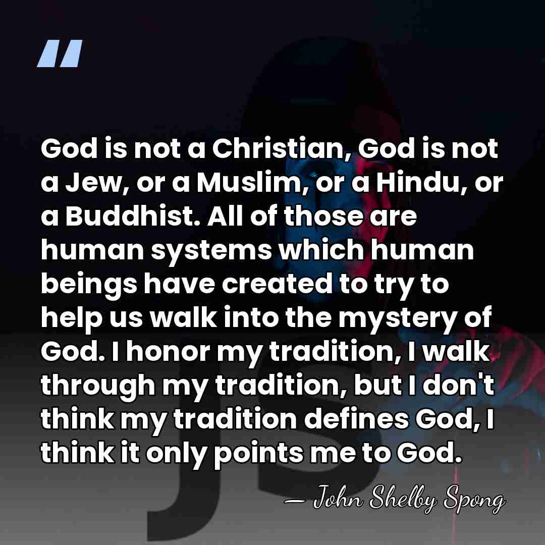 God is not a Christian, God is not a Jew, or a&hellip; - John Shelby Spong