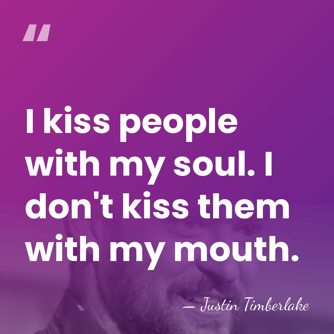 I kiss people with my soul. I don't kiss them with my&hellip; - Justin Timberlake