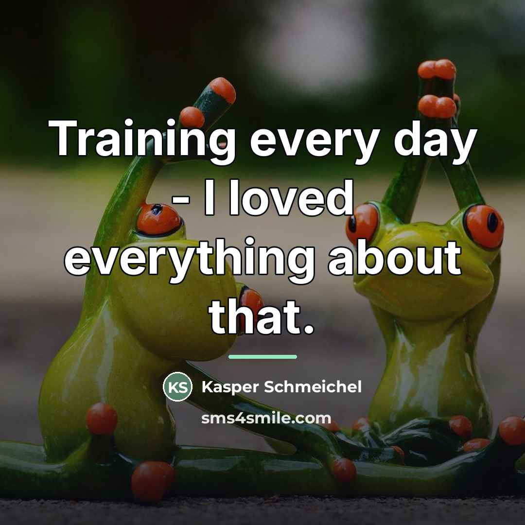 “Training every day - I loved everything about that.…” quote by Kasper Schmeichel