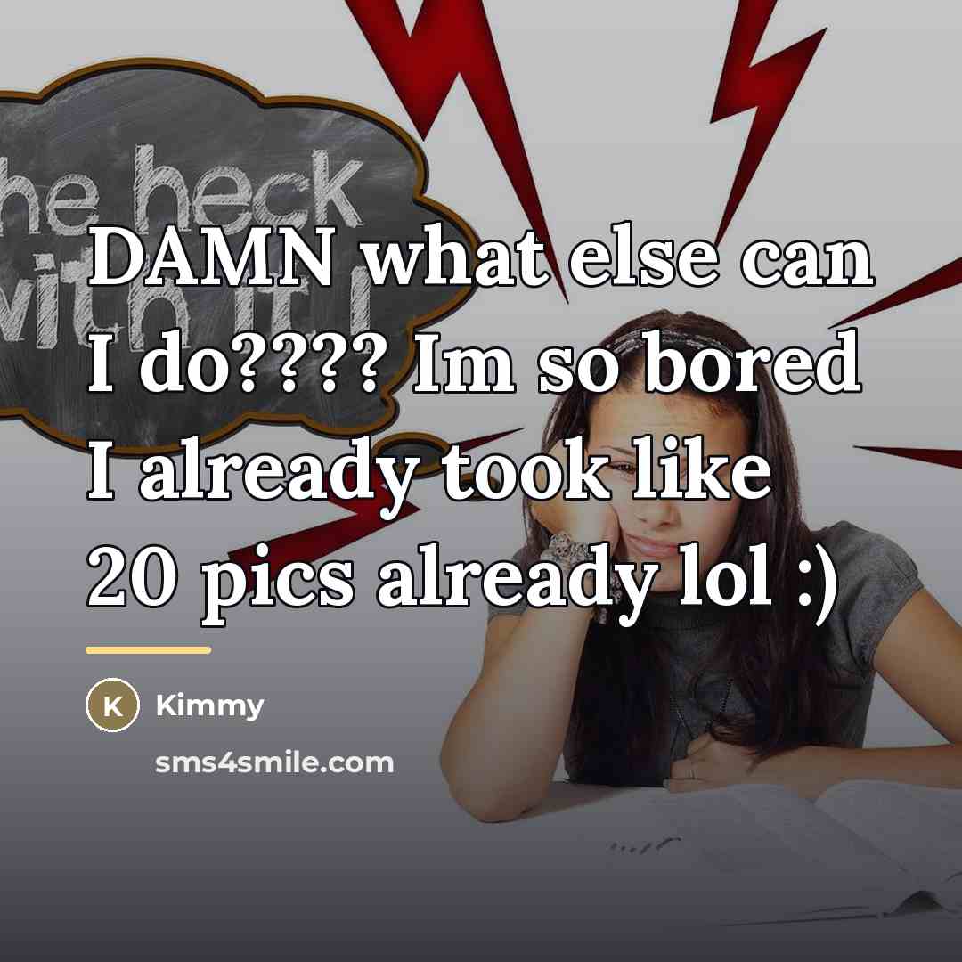 “DAMN what else can I do???? Im so bored I…” quote by Kimmy