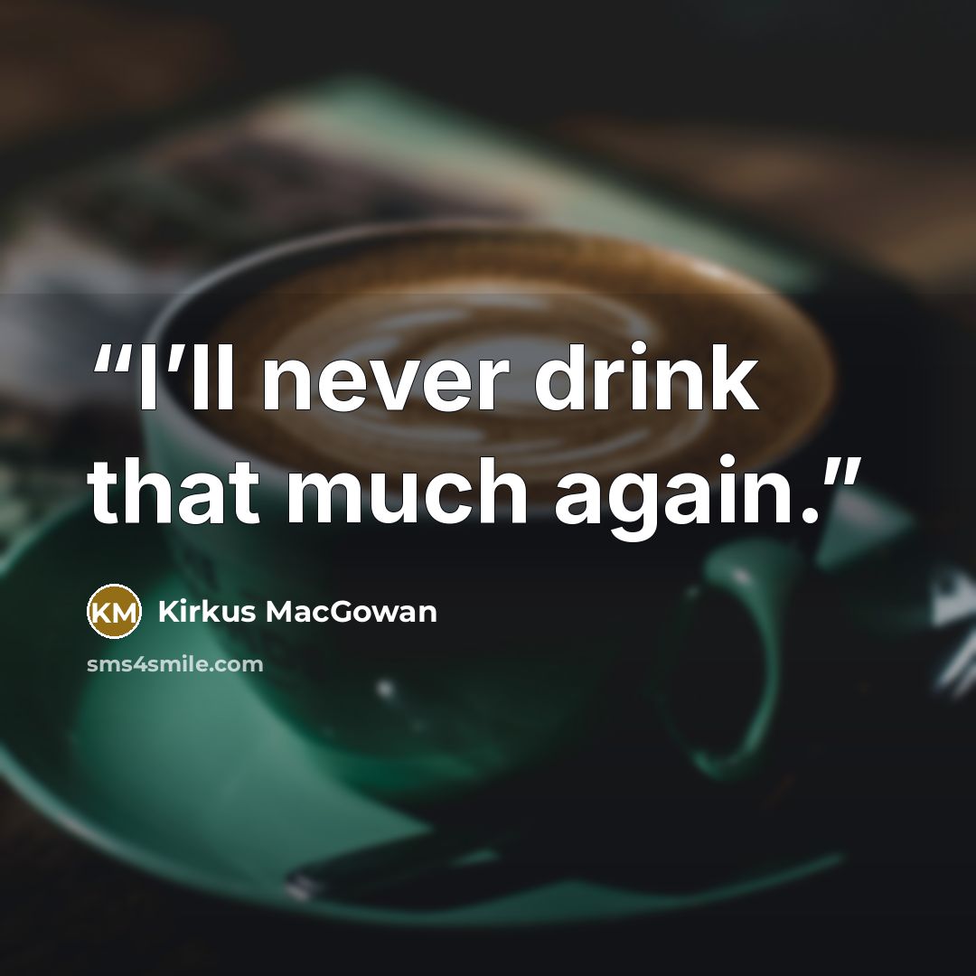 “I’ll never drink that much again.” quote by Kirkus MacGowan