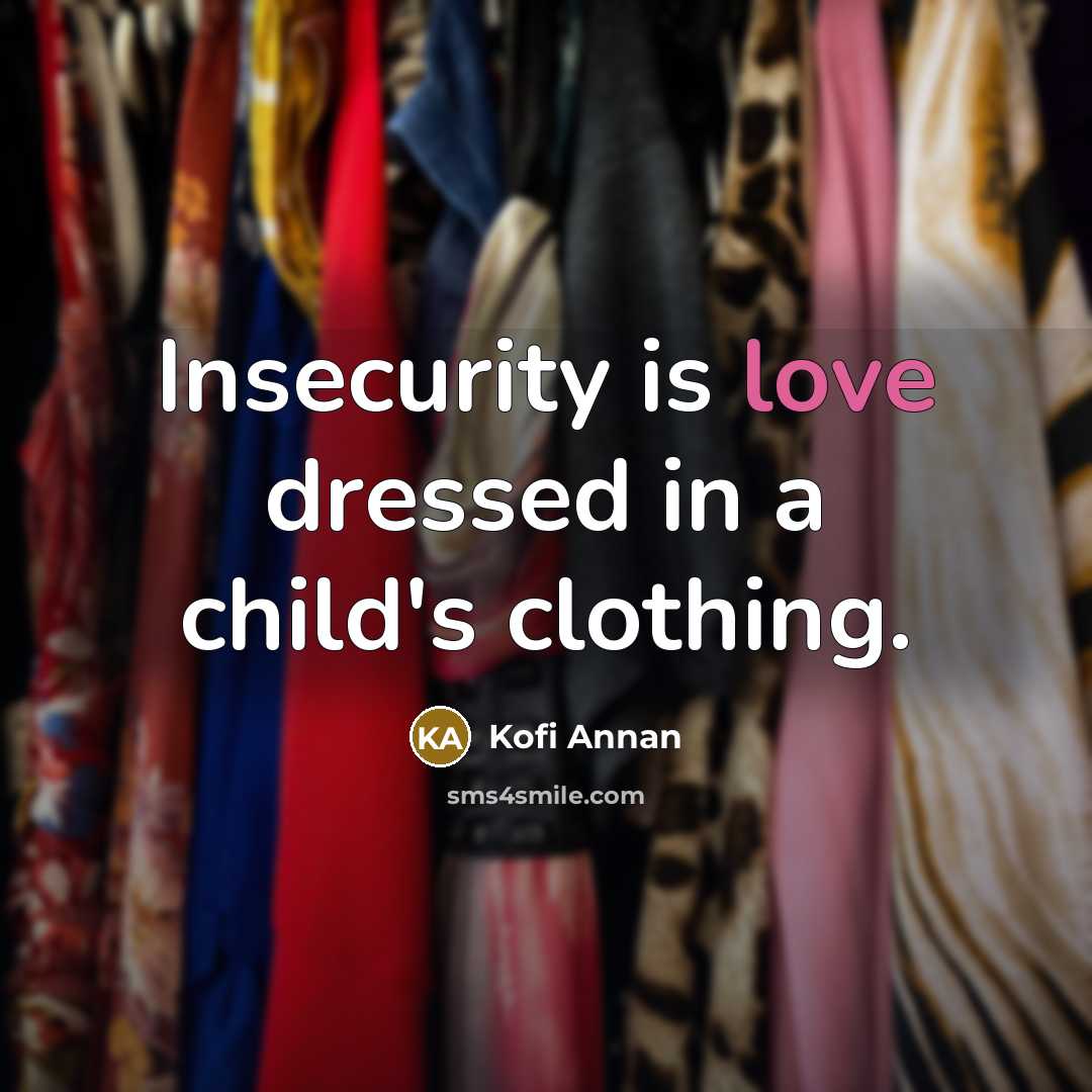 “Insecurity is love dressed in a child's clothing.…” quote by Kofi Annan