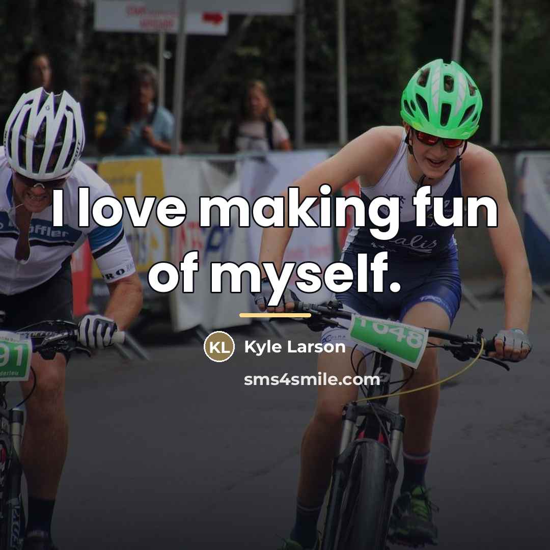 “I love making fun of myself.…” quote by Kyle Larson