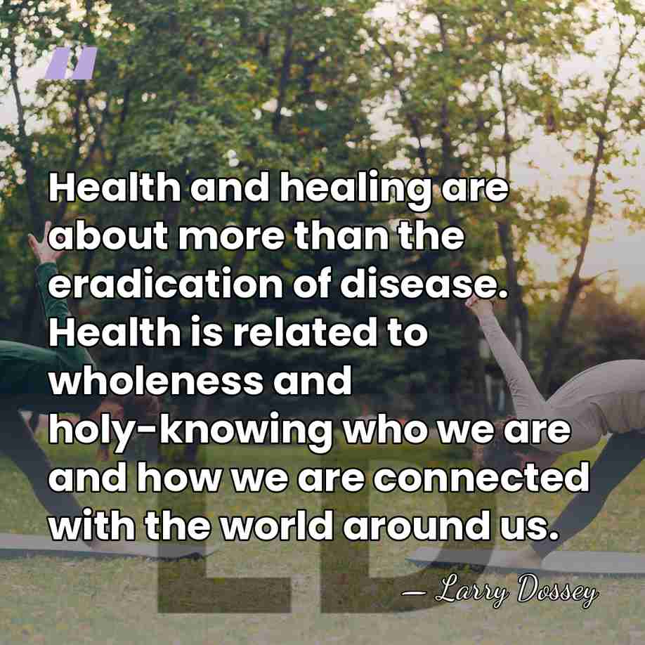 Health and healing are about more than the eradication of disease. Health&hellip; - Larry Dossey
