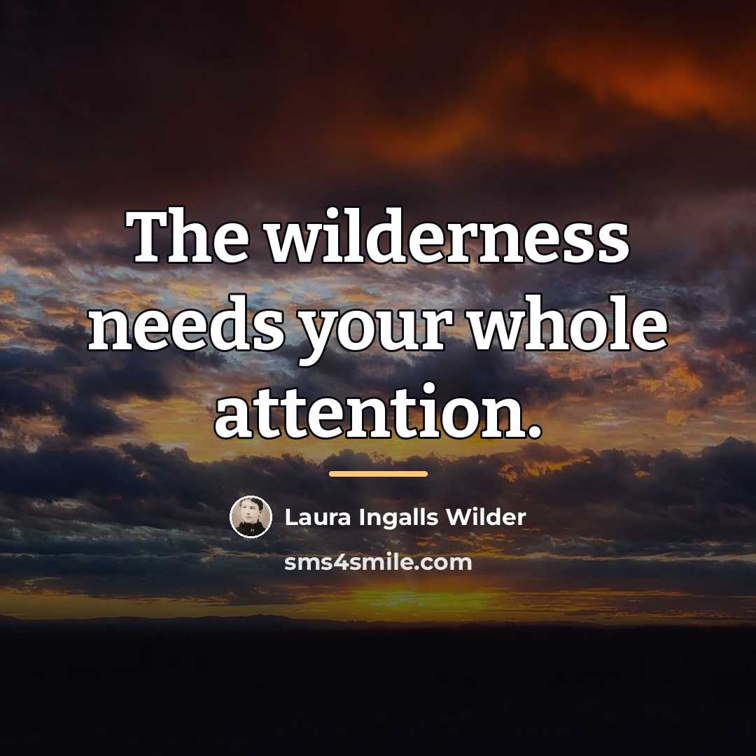 “The wilderness needs your whole attention.…” quote by Laura Ingalls Wilder