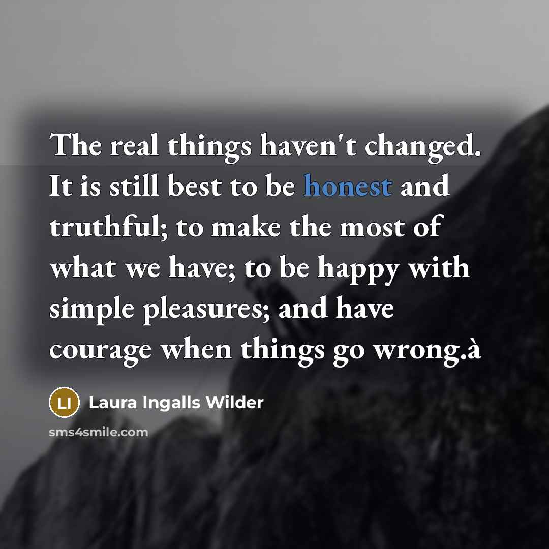 “The real things haven't changed. It is still best to…” quote by Laura Ingalls Wilder