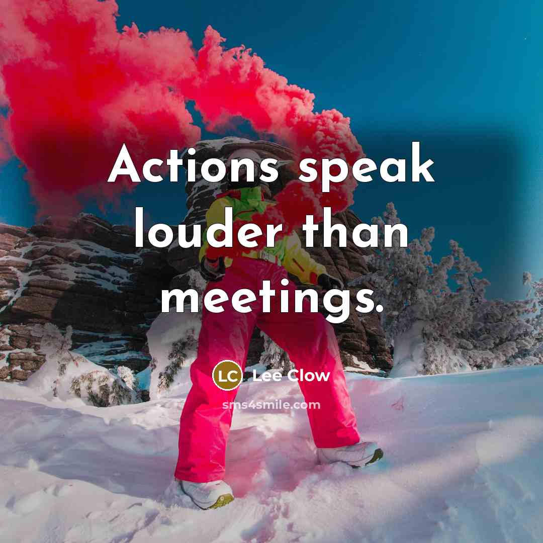 “Actions speak louder than meetings.…” quote by Lee Clow