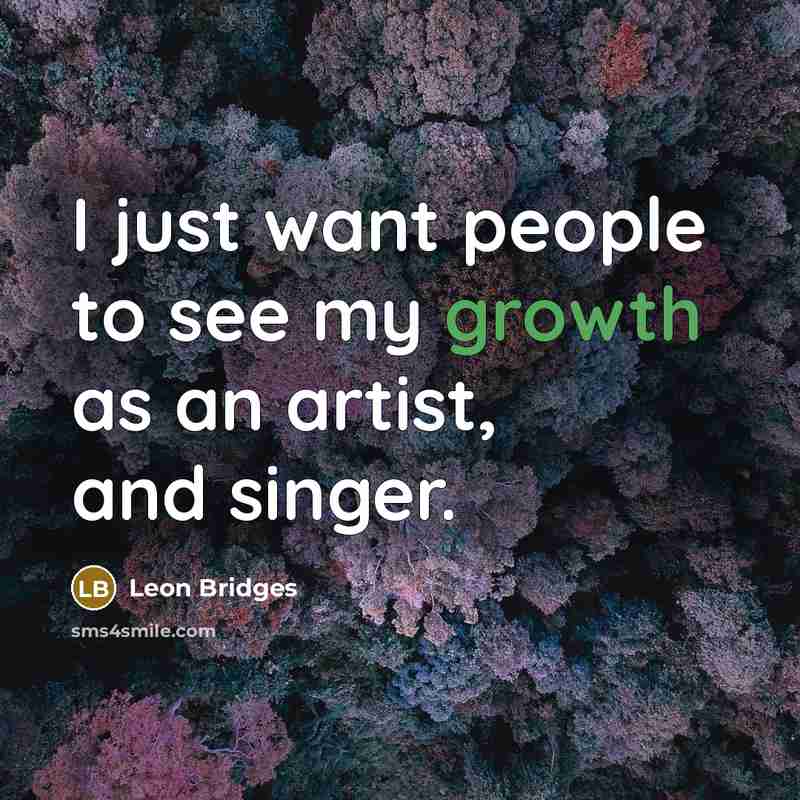 “I just want people to see my growth as an…” quote by Leon Bridges