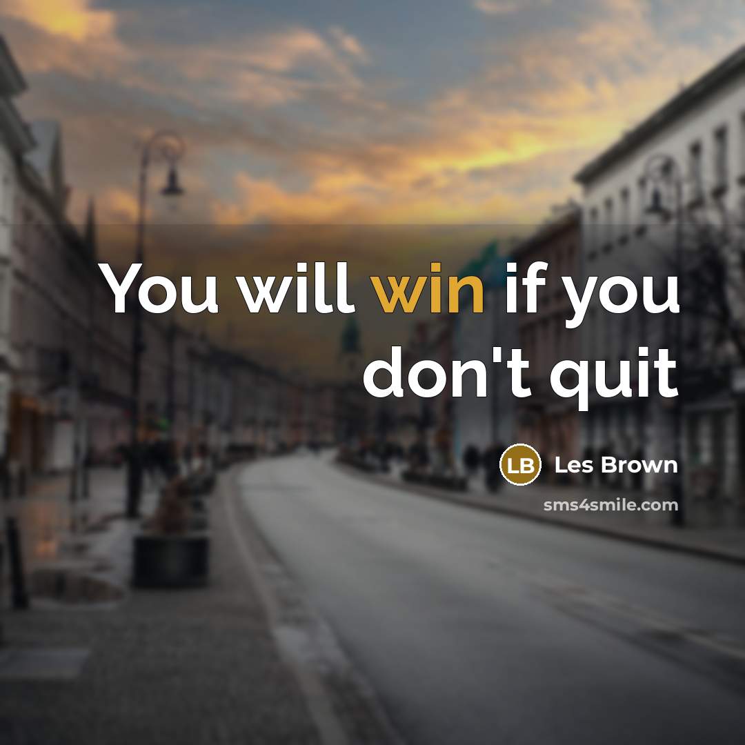 “You will win if you don't quit…” quote by Les Brown