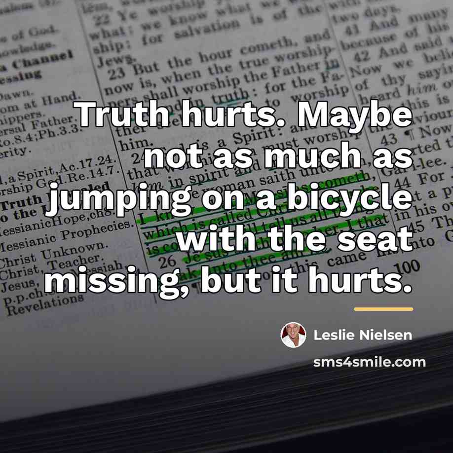 “Truth hurts. Maybe not as much as jumping on a…” quote by Leslie Nielsen