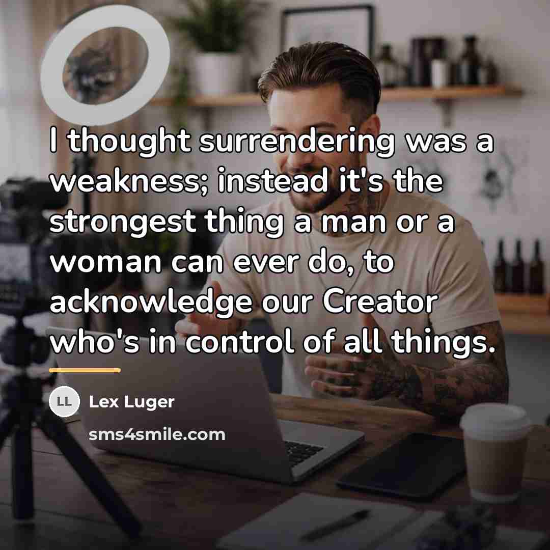 “I thought surrendering was a weakness; instead it's the strongest…” quote by Lex Luger
