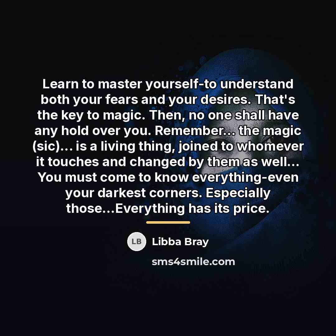 “Learn to master yourself-to understand both your fears and your…” quote by Libba Bray