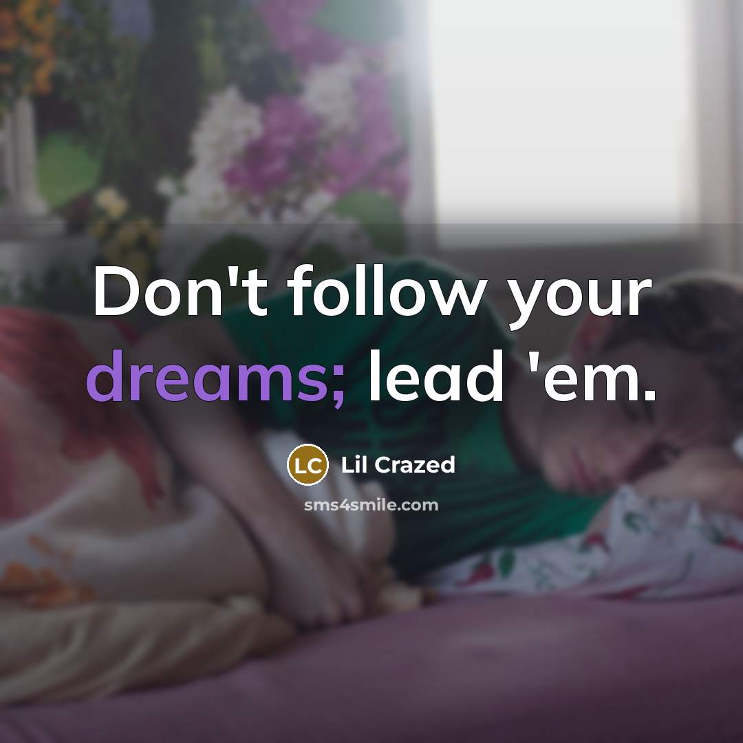 “Don't follow your dreams; lead 'em.” quote by Lil Crazed