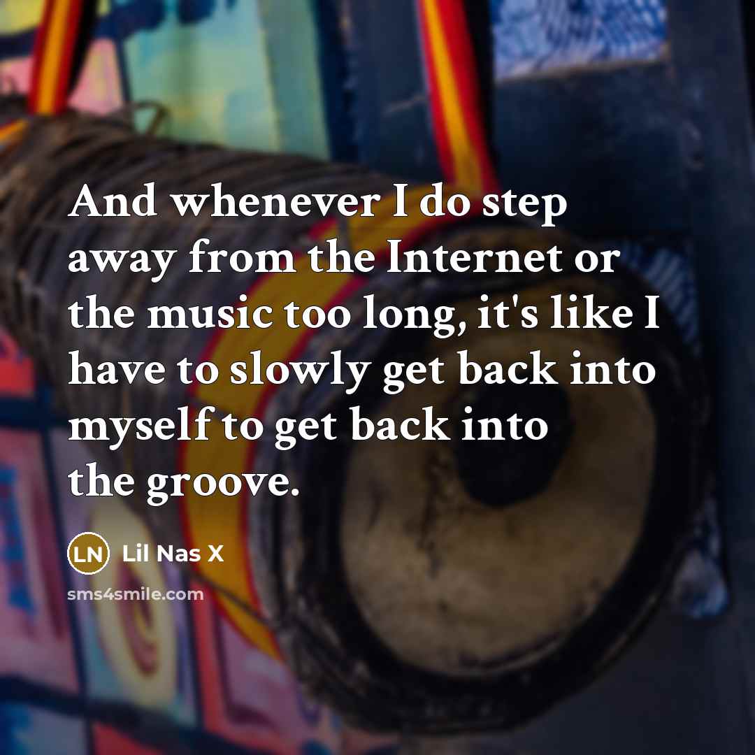 “And whenever I do step away from the Internet or…” quote by Lil Nas X