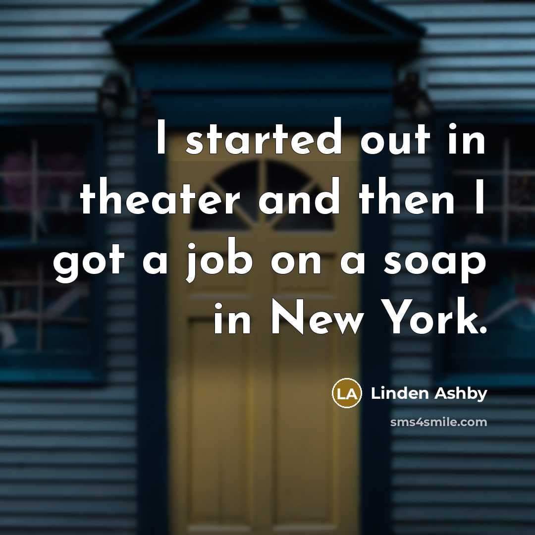“I started out in theater and then I got a…” quote by Linden Ashby