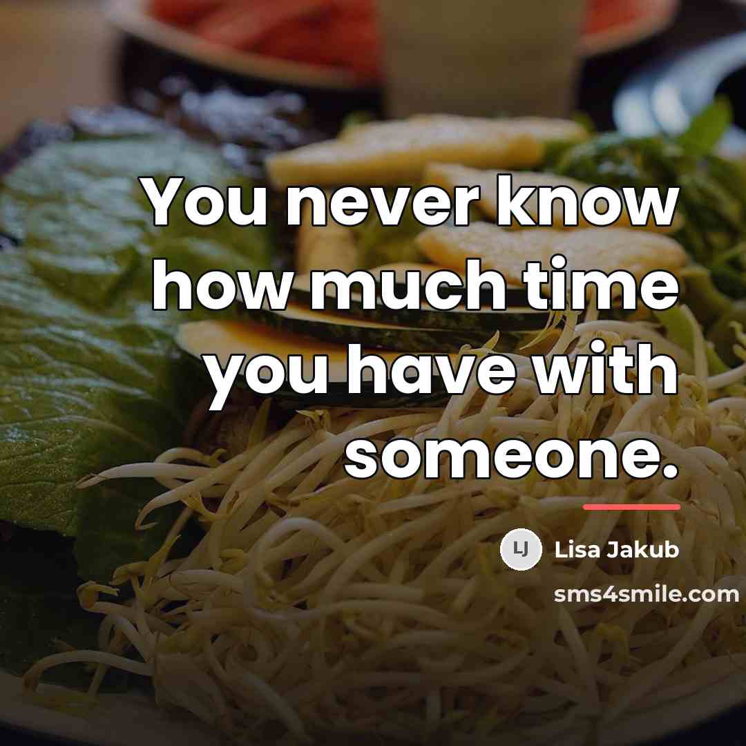 “You never know how much time you have with someone.…” quote by Lisa Jakub