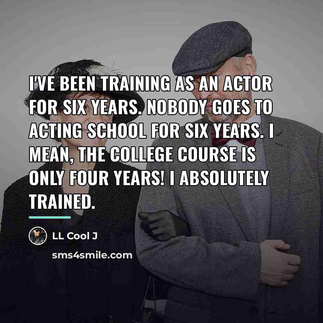 “I've been training as an actor for six years. Nobody…” quote by LL Cool J