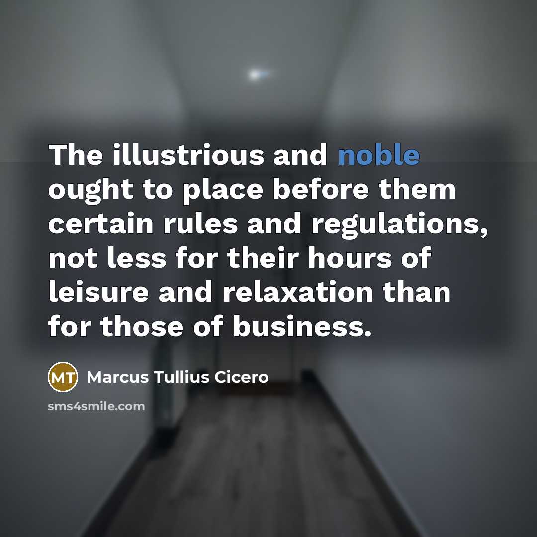 “The illustrious and noble ought to place before them certain…” quote by Marcus Tullius Cicero