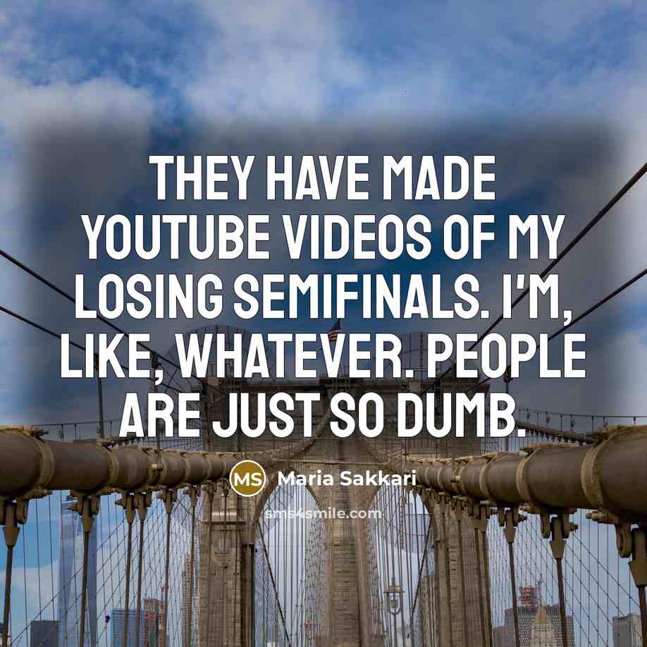 “They have made YouTube videos of my losing semifinals. I'm,…” quote by Maria Sakkari