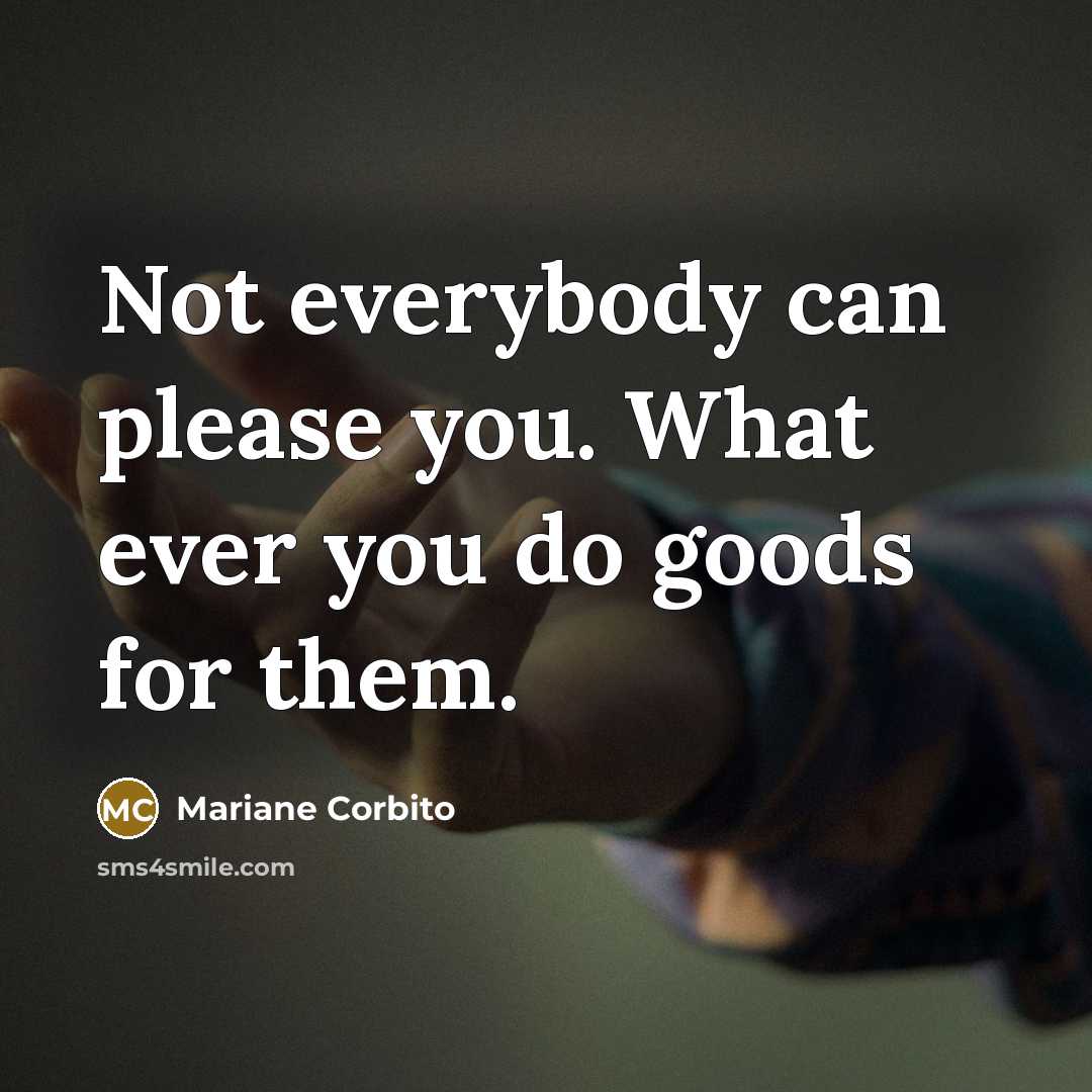 “Not everybody can please you. What ever you do goods…” quote by Mariane Corbito