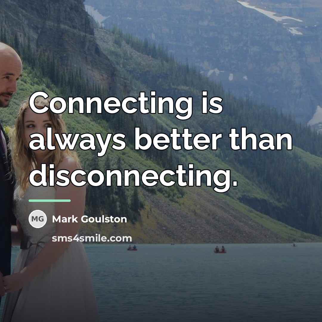 “Connecting is always better than disconnecting.…” quote by Mark Goulston