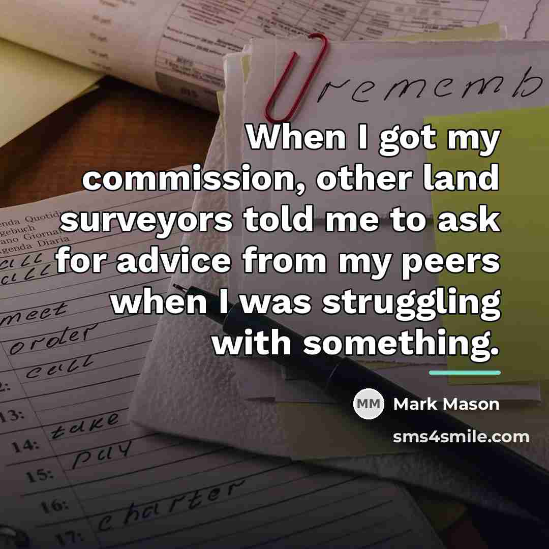 “When I got my commission, other land surveyors told me…” quote by Mark Mason