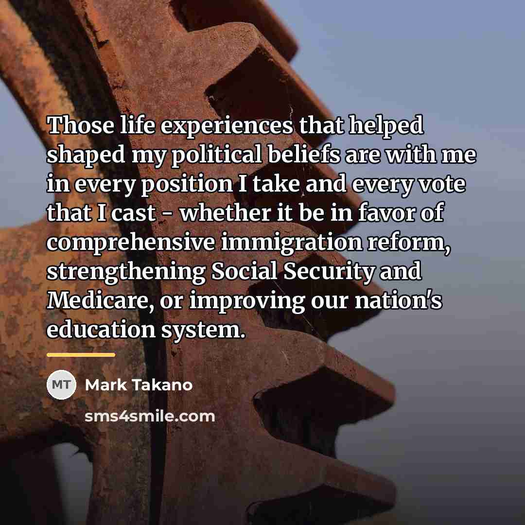 “Those life experiences that helped shaped my political beliefs are…” quote by Mark Takano