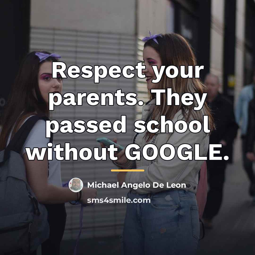 “Respect your parents. They passed school without GOOGLE.…” quote by Michael Angelo De Leon