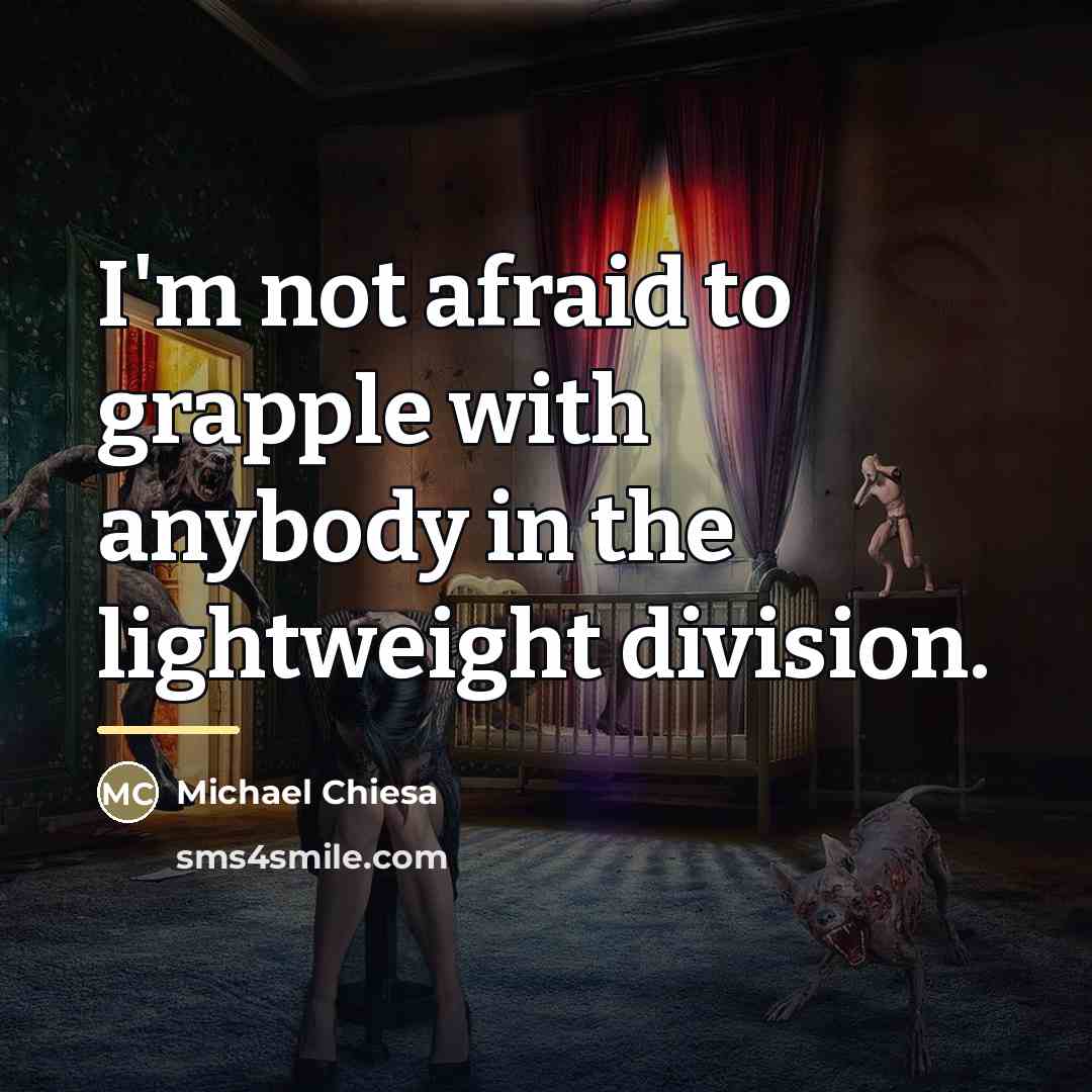 “I'm not afraid to grapple with anybody in the lightweight…” quote by Michael Chiesa