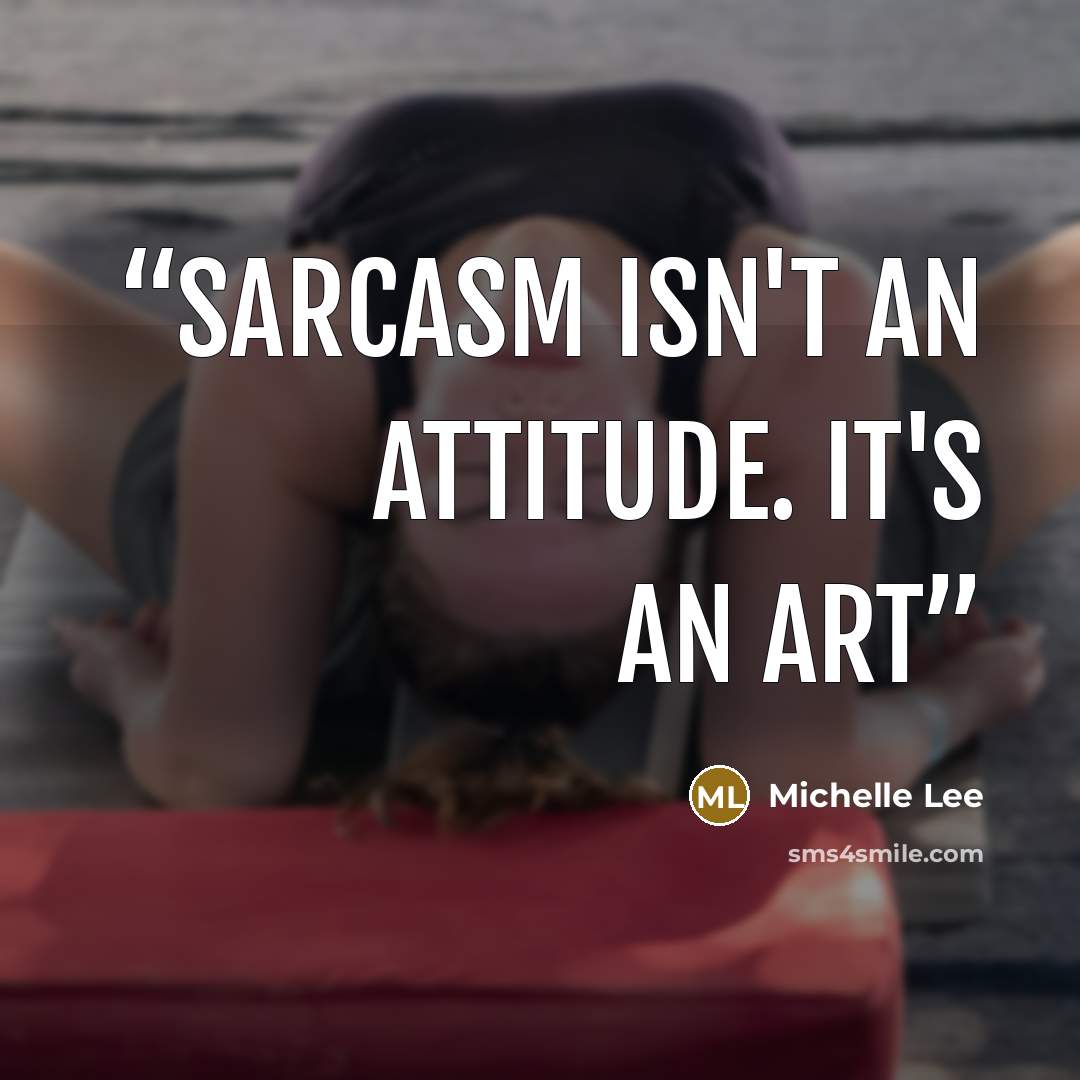 “Sarcasm isn't an attitude. It's an art” quote by Michelle Lee