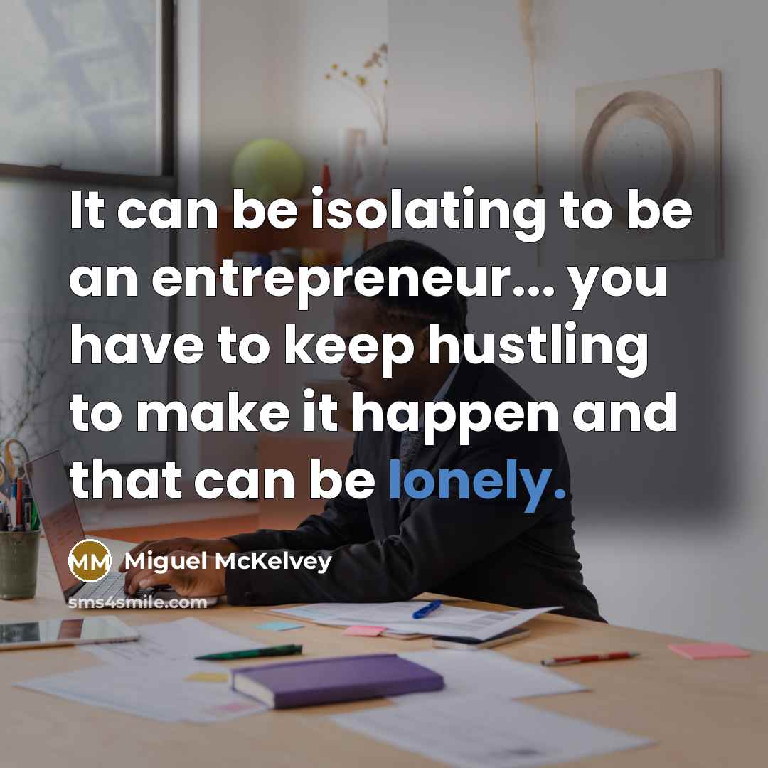 “It can be isolating to be an entrepreneur... you have…” quote by Miguel McKelvey