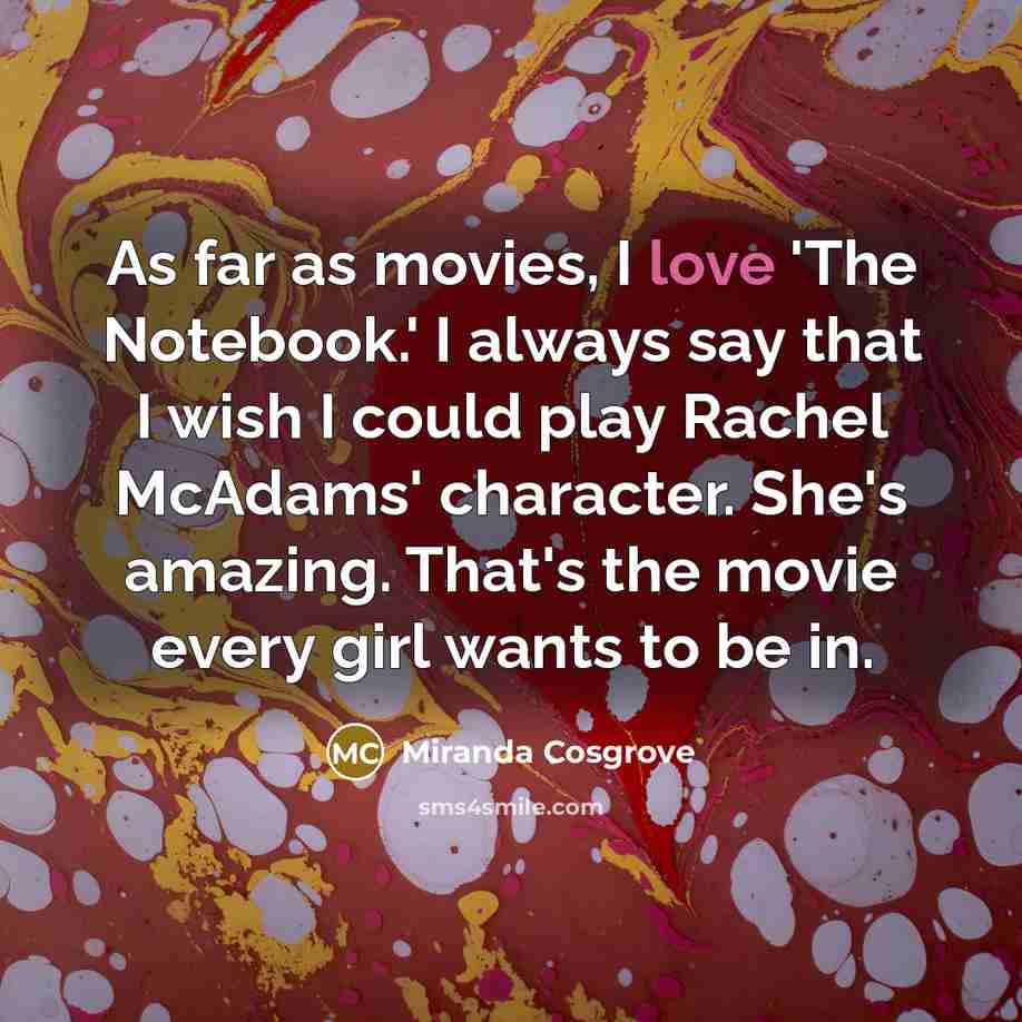 “As far as movies, I love 'The Notebook.' I always…” quote by Miranda Cosgrove