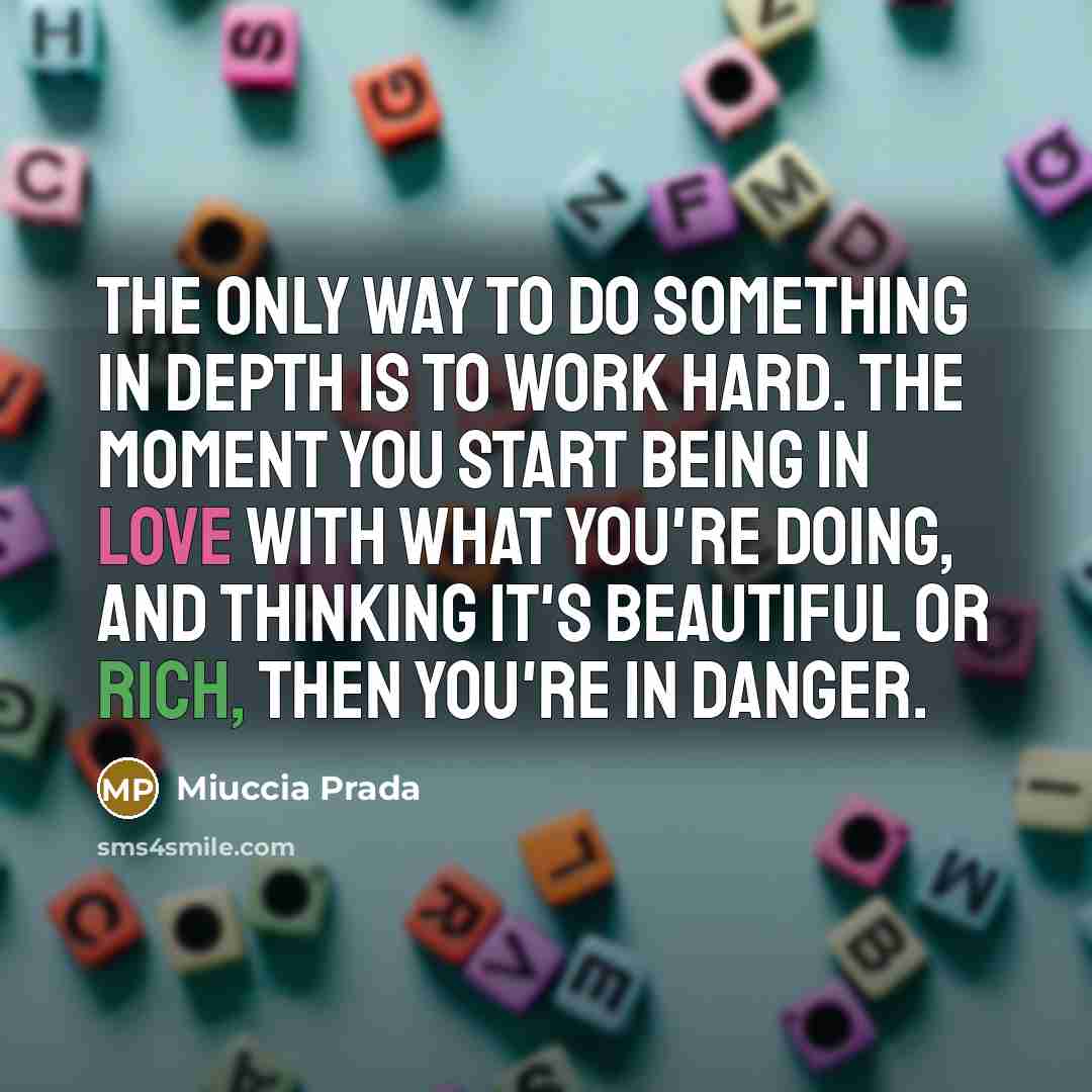“The only way to do something in depth is to…” quote by Miuccia Prada