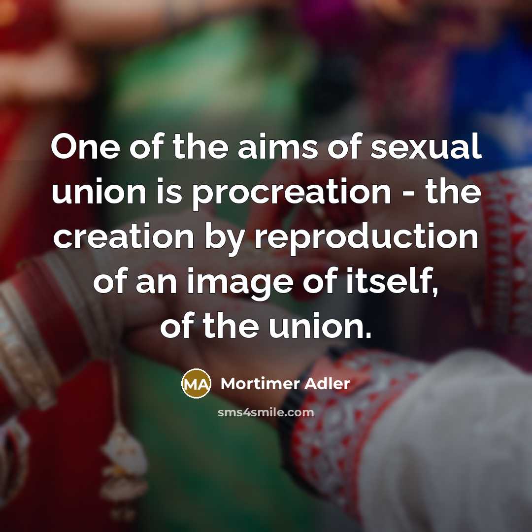 “One of the aims of sexual union is procreation -…” quote by Mortimer Adler