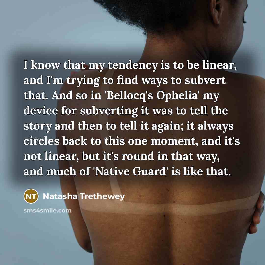 “I know that my tendency is to be linear, and…” quote by Natasha Trethewey