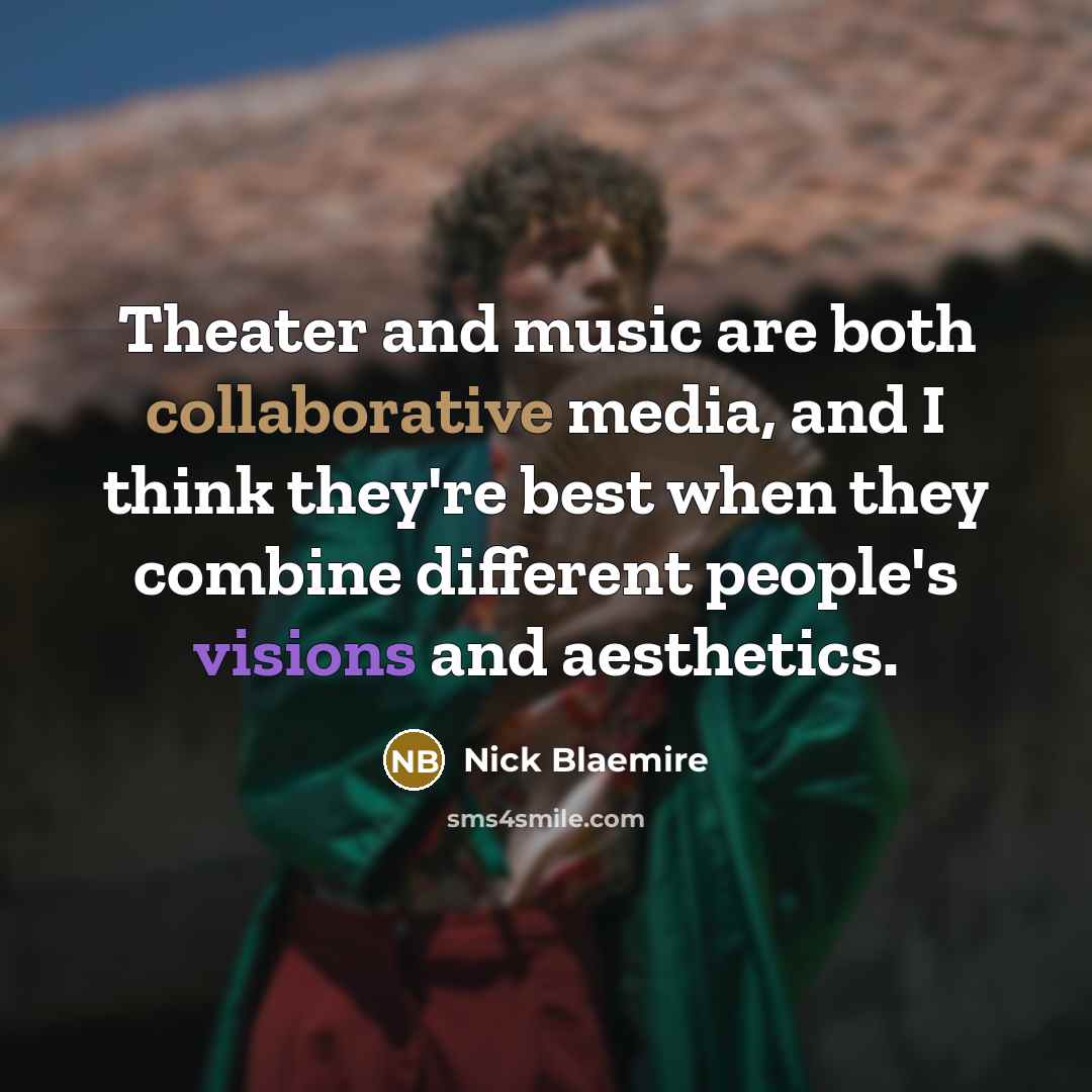 “Theater and music are both collaborative media, and I think they're best when they combine different people's visions and aesthetics.” quote by Nick Blaemire