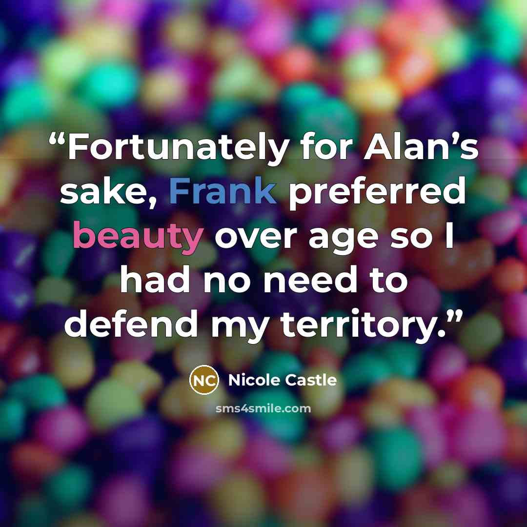 “Fortunately for Alan’s sake, Frank preferred beauty over age so I had no need to defend my territory.” quote by Nicole Castle