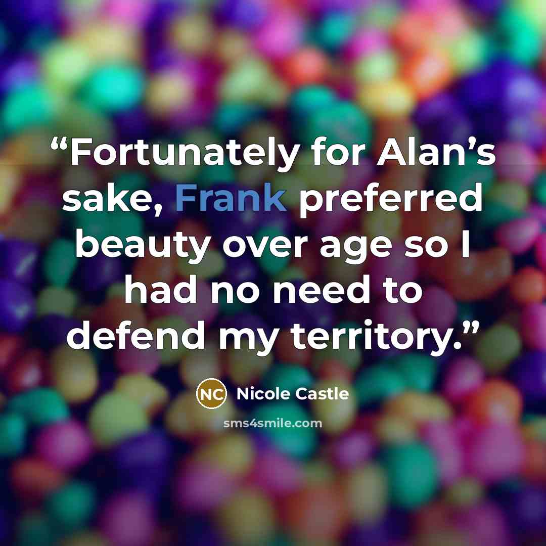 “Fortunately for Alan’s sake, Frank preferred beauty over age so I had no need to defend my territory.” quote by Nicole Castle