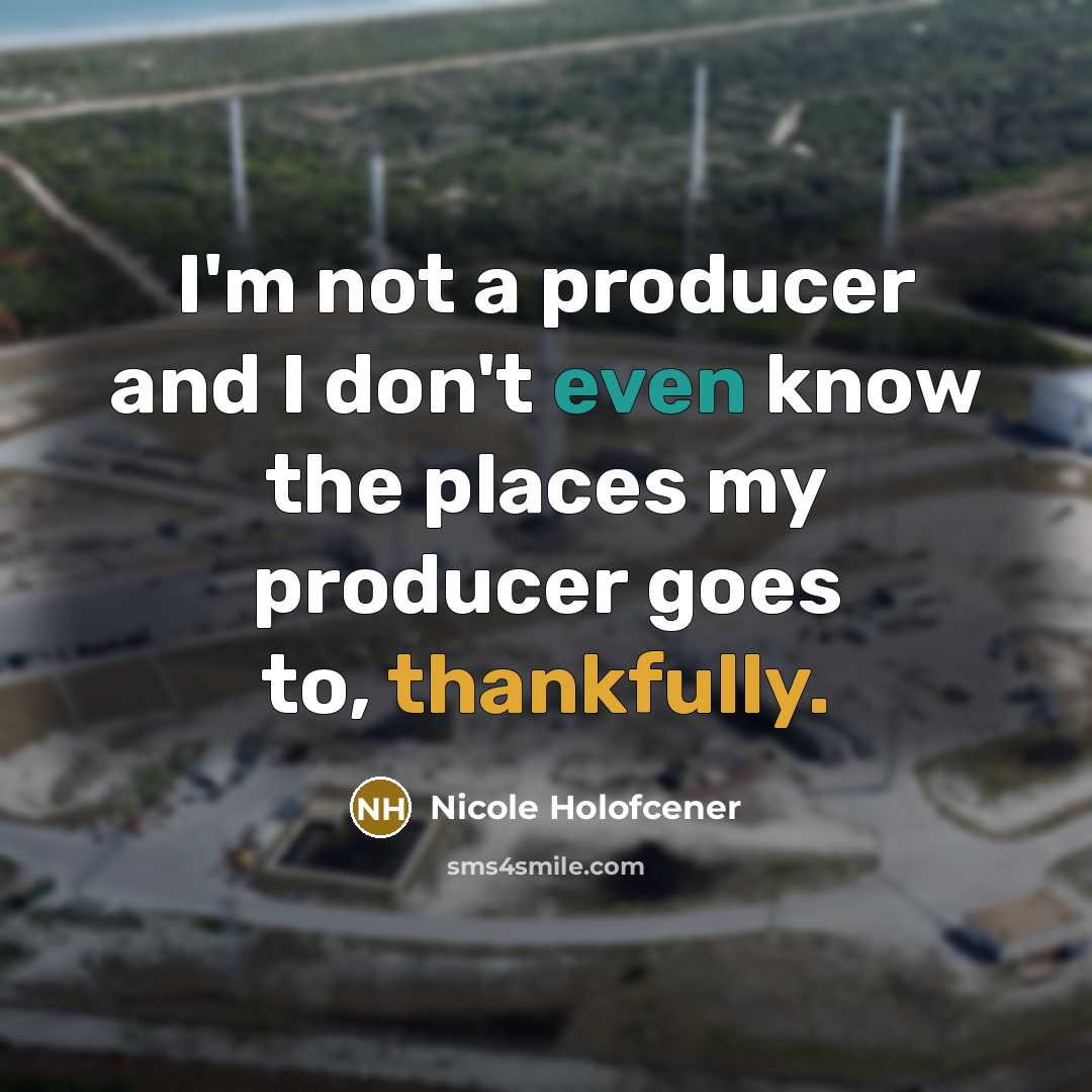 “I'm not a producer and I don't even know the…” quote by Nicole Holofcener