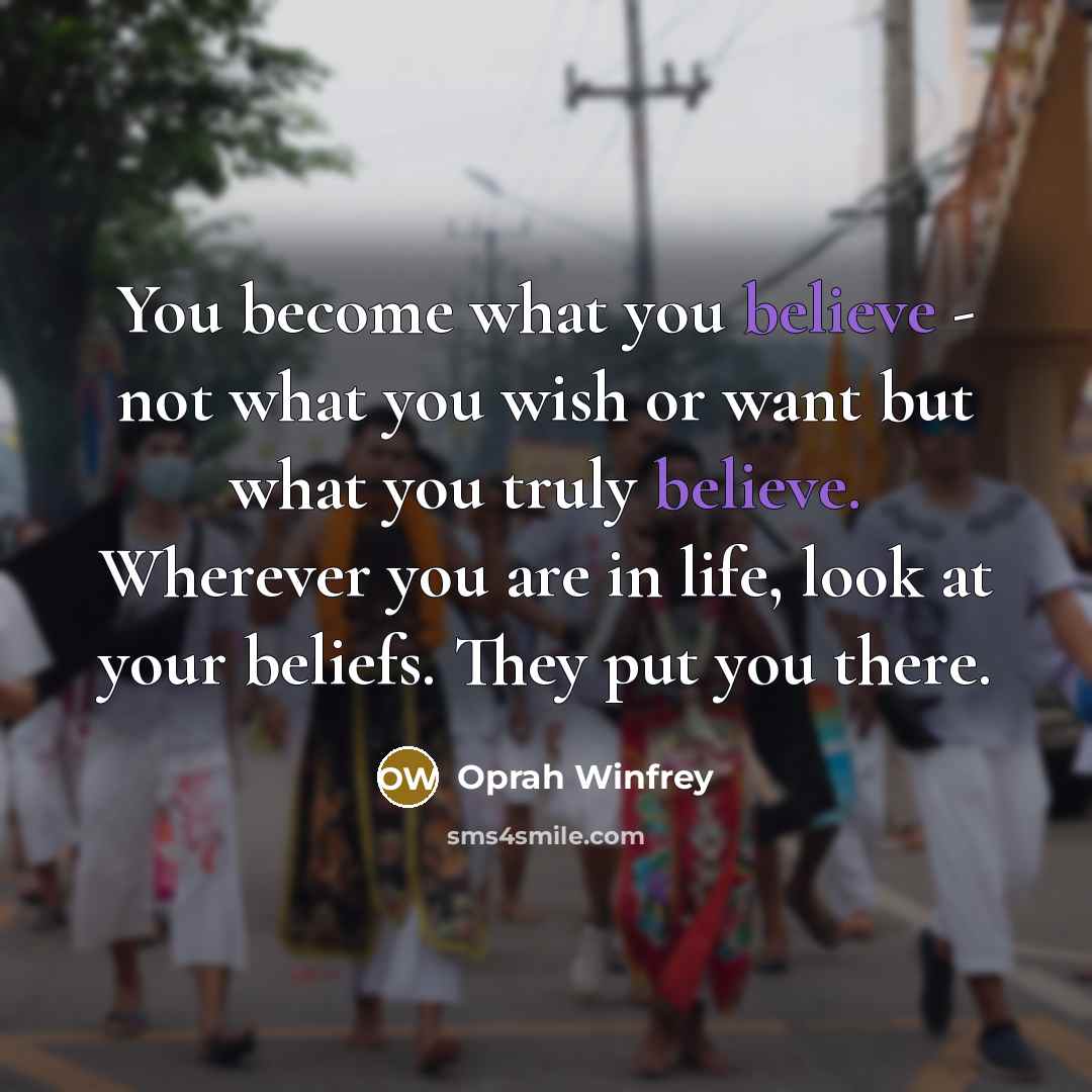 “You become what you believe - not what you wish…” quote by Oprah Winfrey
