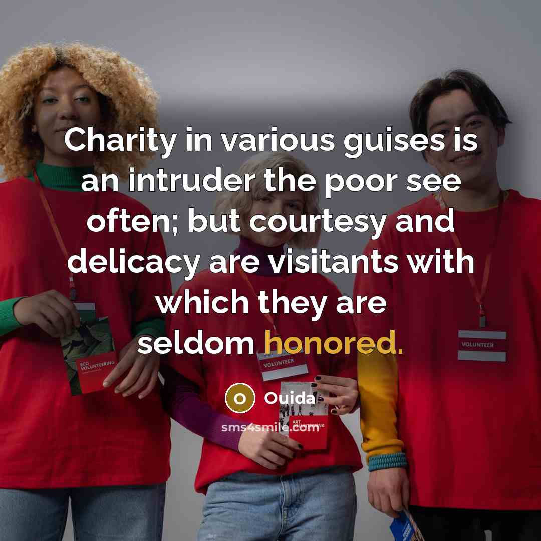 “Charity in various guises is an intruder the poor see…” quote by Ouida