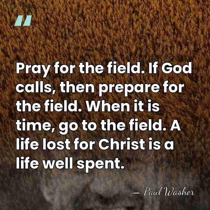 Pray for the field. If God calls, then prepare for the field.&hellip; - Paul Washer